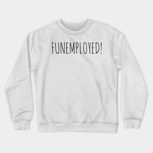 FUNEMPLOYED! Crewneck Sweatshirt